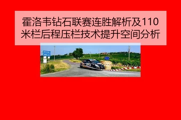霍洛韦钻石联赛连胜解析及110米栏后程压栏技术提升空间分析